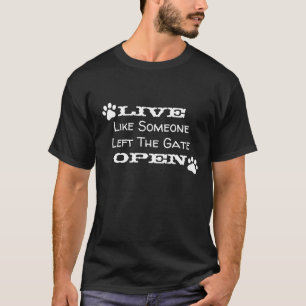 "Live Like Someone Left The Gate Open" T-Shirt