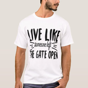 Live Like Someone Left the Gate Open T-Shirt