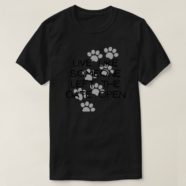 Live Like Someone Left The Gate Open T-Shirt (Design Front)