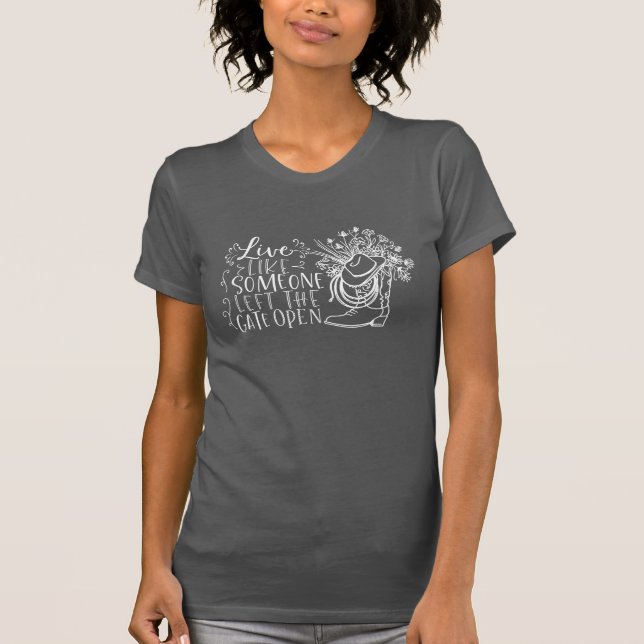 Live Like Someone Left The Gate Open T-Shirt (Front)