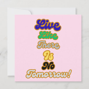 Live like there is no tomorrow invitation