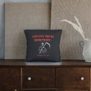 LIVE LIKE YOU'RE GOING TO DIE - because you are Cushion