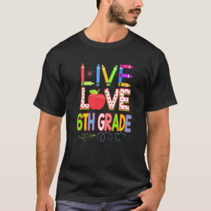 Live Love 6th grade Teacher Student Kid Back To Sc T-Shirt