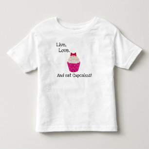 LIVE, LOVE, AND EAT CUPCAKES! TODDLER T-Shirt