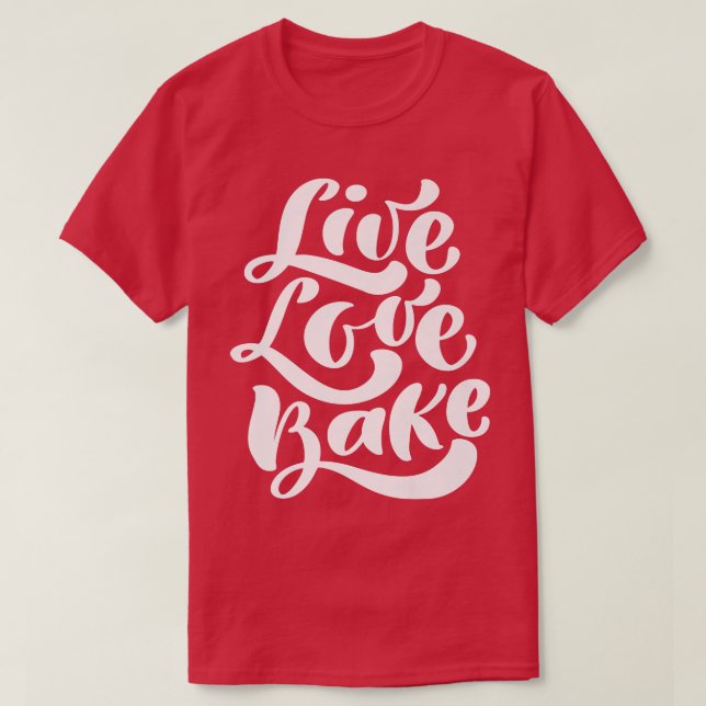 Live Love Bake Baker Cooking Foodie Food Love Chef T-Shirt (Design Front)