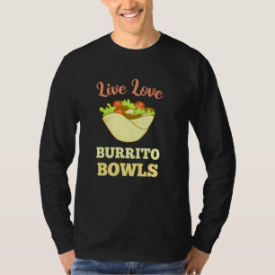Live Love Burrito Bowls Mexican Food Wrap Taco T-Shirt