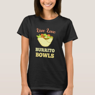 Live Love Burrito Bowls Mexican Food Wrap Taco T-Shirt