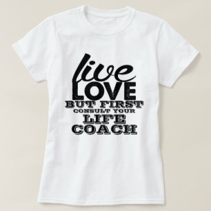 Live Love But First Consult Your Life Coach T-Shirt