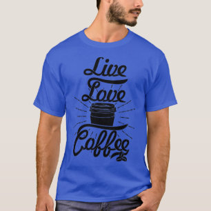Live Love Coffee coffee slogan black letters T-Shirt