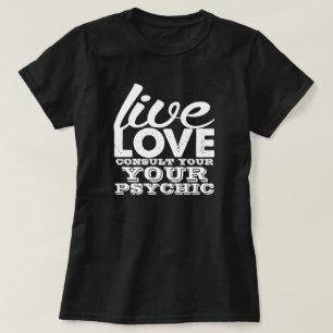 Live Love Consult Your Psychic T-Shirt