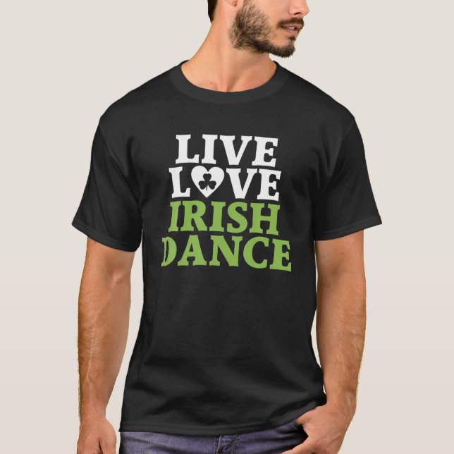 Live Love Irish Dance Irish Dancer T-Shirt (Front)