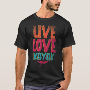 Live Love Kayak Outdoor Sport Paddling Canoe Kayak T-Shirt