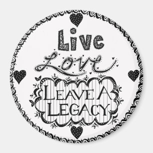 Live Love Leave A Legacy Magnet