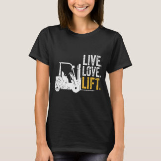 Live love lift forklift driver T-Shirt