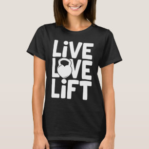 Live Love Lift  Kettlebell Gym Workout Motivationa T-Shirt