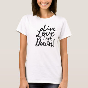 Live Love Lock Down! T-Shirt