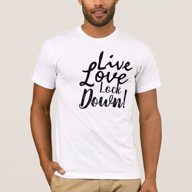 Live Love Lock Down! T-Shirt (Front)