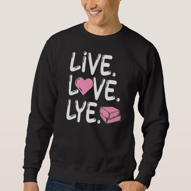 Live Love Lye for a Soap Maker Sweatshirt (Front)