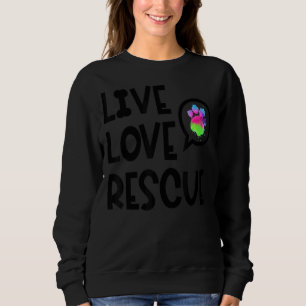 Live Love Rescue Animal Rights Animal Shelter Work Sweatshirt