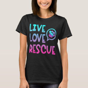 Live Love Rescue Animal Rights Animal Shelter Work T-Shirt