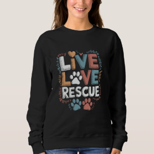 Live Love Rescue, Shelter Save Pet Adopt Animal Re Sweatshirt