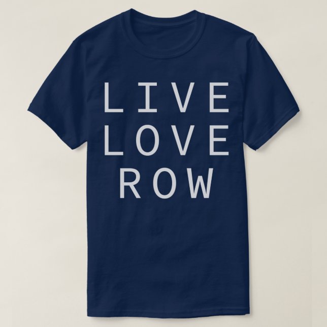 Live Love Row Rower Loves Rowing T-Shirt (Design Front)