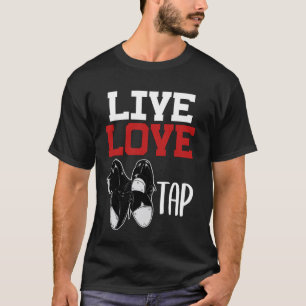 Live Love Tap Rhythmic Foot Stomping Tap Dancing T-Shirt
