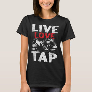 Live Love Tap Tap Dancer Competition Tap Dance In T-Shirt