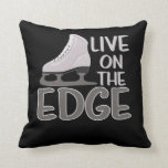 Live On The Edge Ice Figure Skating Skater Cushion<br><div class="desc">Skaters just have to live on the edge! Perfect Gift,  Or Treat Yourself For Landing That New Jump!</div>