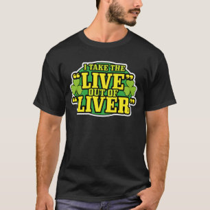 Live Out Of Liver St. Patrick's Day Shirt