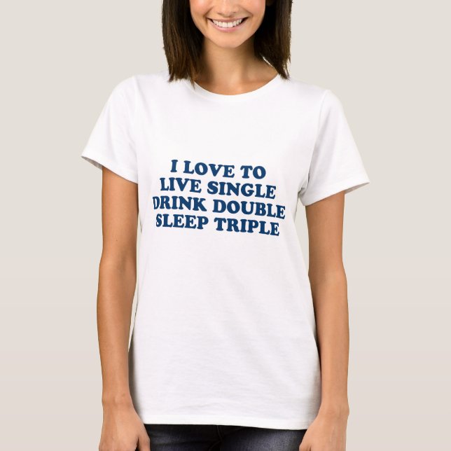 Live Single Drink Double Sleep Triple T-Shirt (Front)