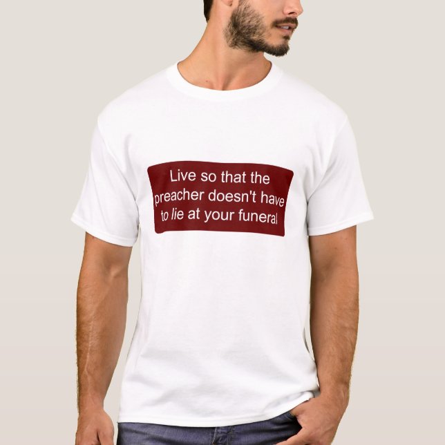 Live so the preacher doesn't have to lie T-Shirt (Front)