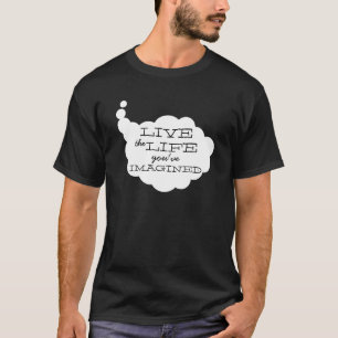 Live the Life you Imagined T-Shirt