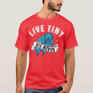 Live Tiny Die Never Water bear Tardigrade Funny Mi T-Shirt