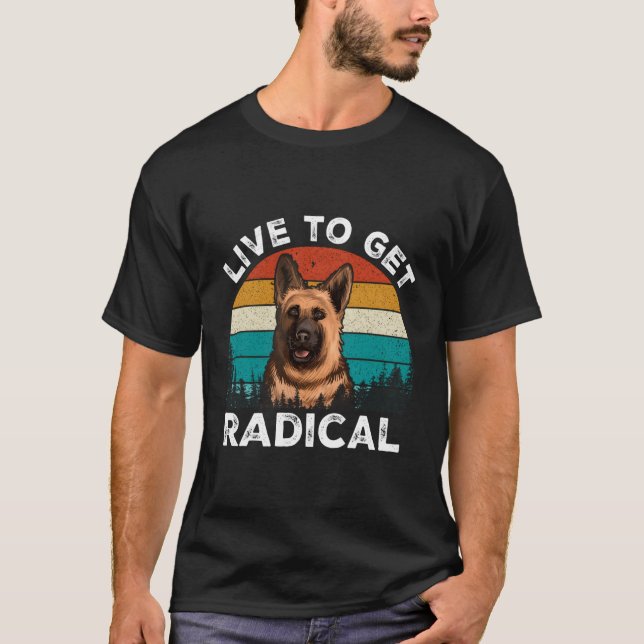 Live To Get Radical Ger Shepherd T-Shirt (Front)