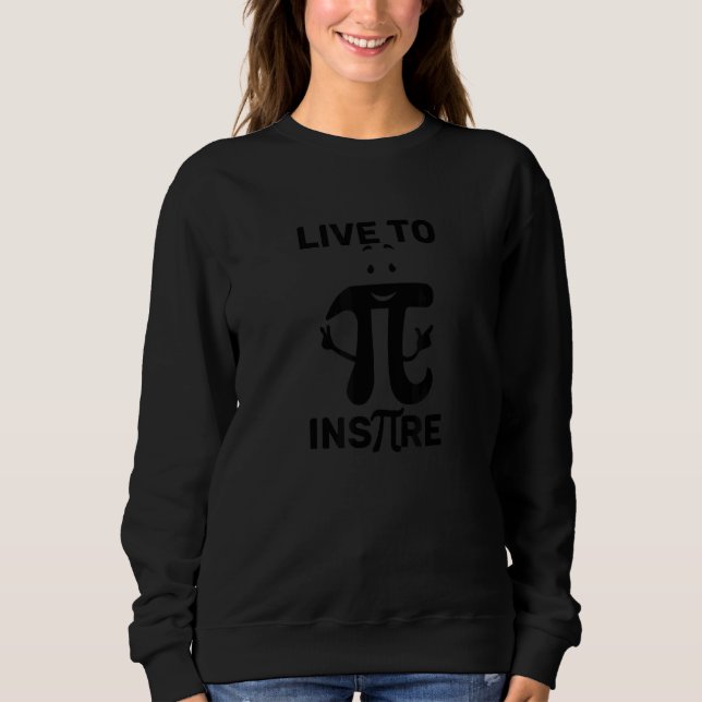 Live To Inspire  Happy Math Pi Day Sweatshirt (Front)