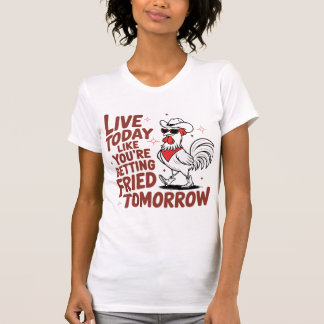 Live Today Like You’re...Funny Rooster Design T-Shirt