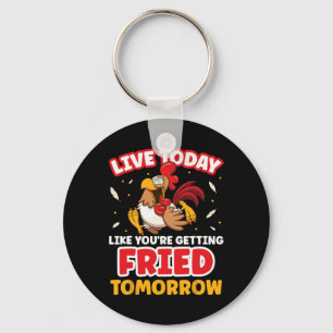 Live Today Like Youre Getting Fried Tomorrow Chick Key Ring