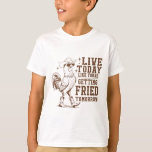 Live Today Like You're Getting Fried Tomorrow Funn T-Shirt