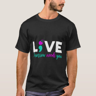 Live Tomorrow Needs You Semicolon Suicide Preventi T-Shirt