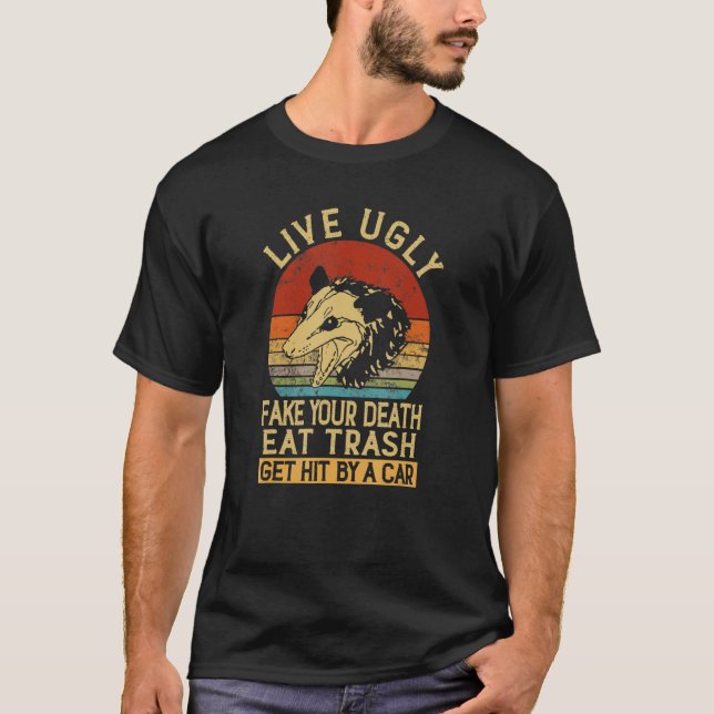 Live Ugly Fake Your Death Eat Trash Get Hit By A C T-Shirt (Front)