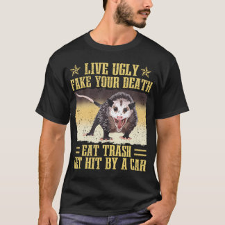 Live Ugly Fake Your Death Eat Trash Get Hit By A C T-Shirt