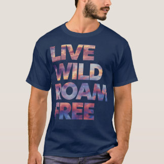Live Wild Roam Free  T-Shirt
