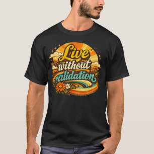 Live Without Validation -T-Shirt T-Shirt