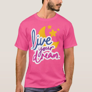 Live Your Dream Positive Inspiring Message Motivat T-Shirt