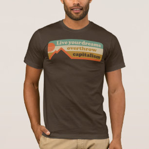 Live your dreams - overthrow capitalism T-Shirt