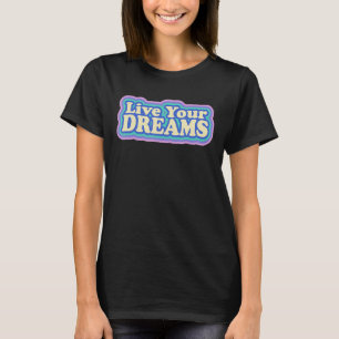 Live Your Dreams Positive Vibe Inspiring Quote Ret T-Shirt