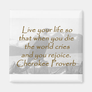 Live Your Life - Cherokee Proverb Magnet