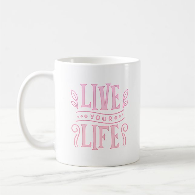 LIVE YOUR LIFE COFFEE MUG (Left)