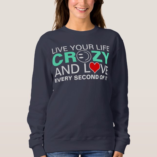 Live your life crazy sweatshirt (Front)